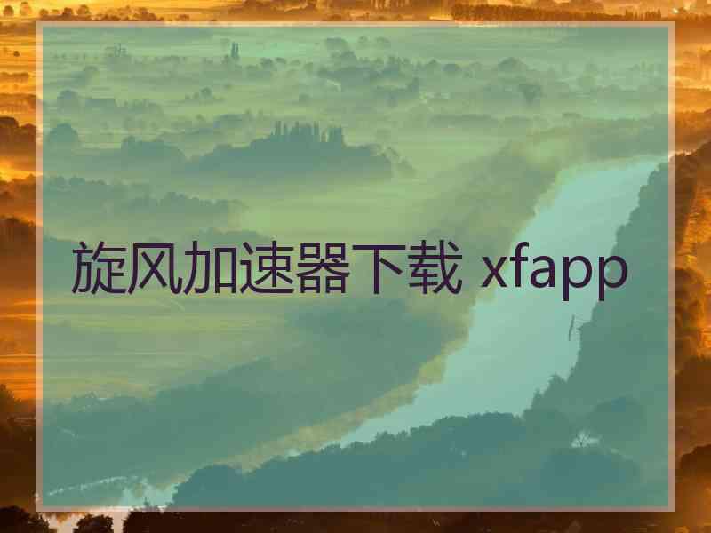 旋风加速器下载 xfapp