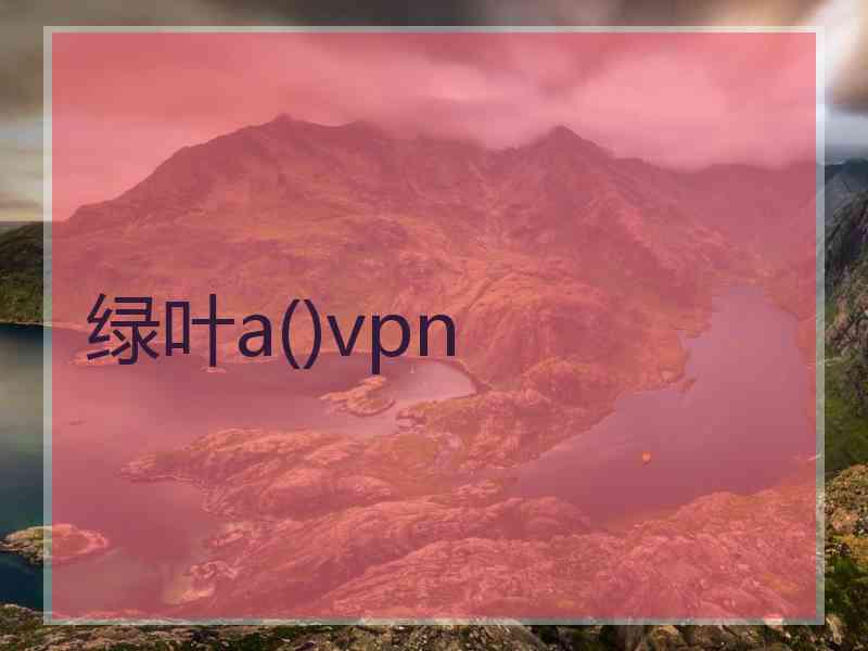 绿叶a()vpn