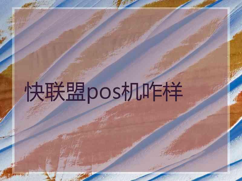 快联盟pos机咋样