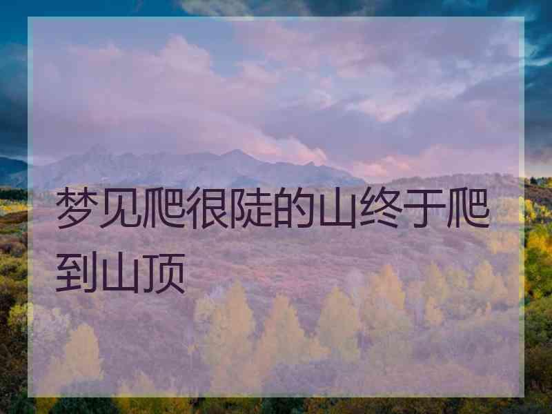 梦见爬很陡的山终于爬到山顶