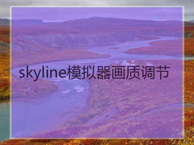 skyline模拟器画质调节