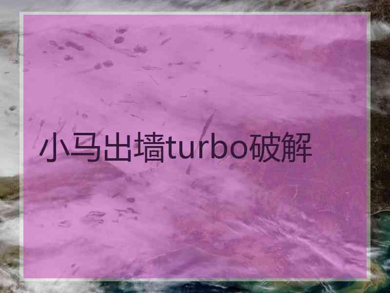 小马出墙turbo破解