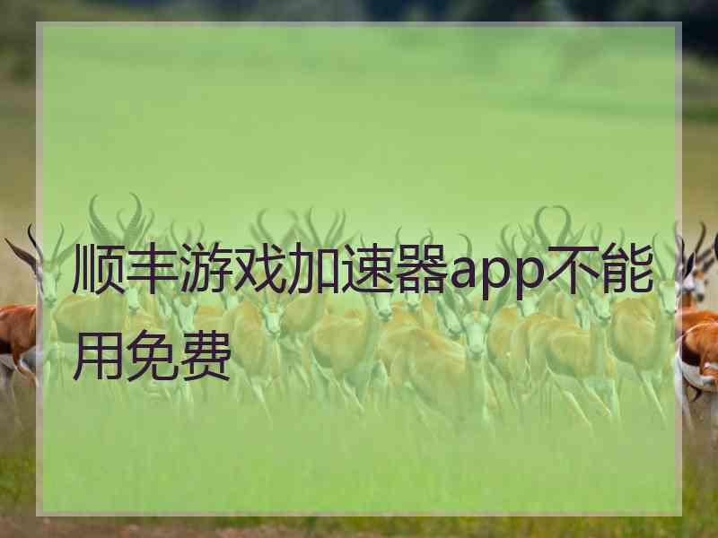 顺丰游戏加速器app不能用免费