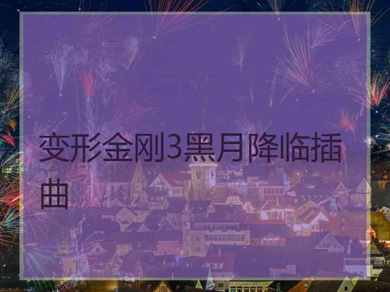 变形金刚3黑月降临插曲