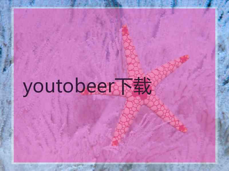 youtobeer下载