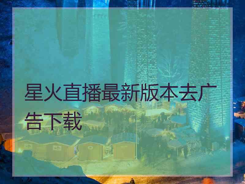 星火直播最新版本去广告下载