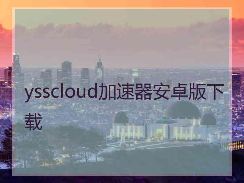 ysscloud加速器安卓版下载