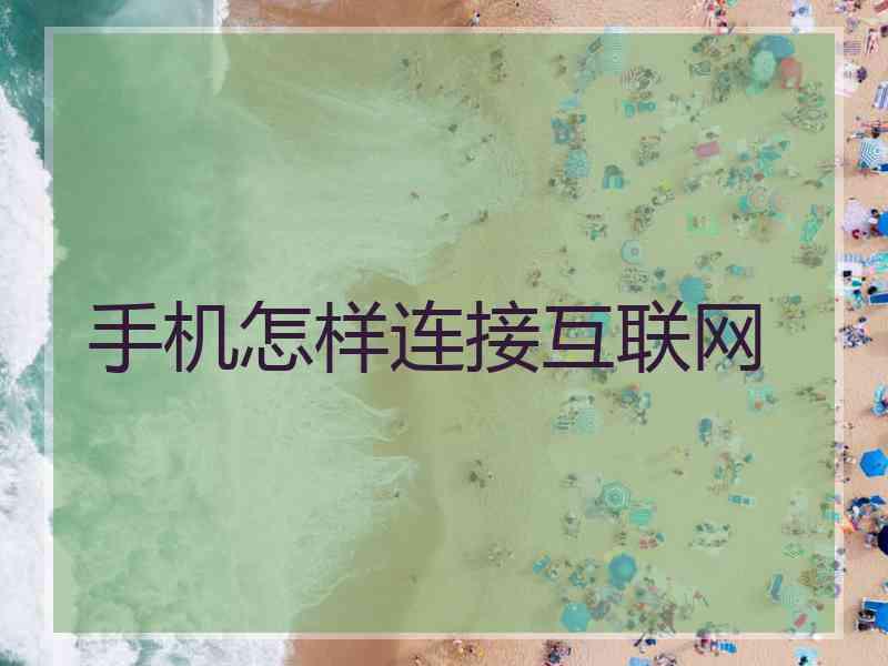 手机怎样连接互联网