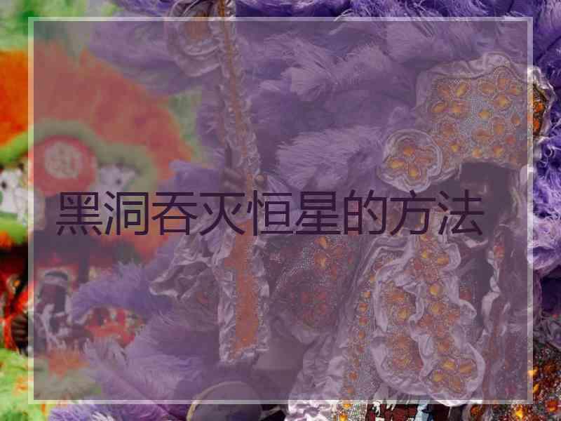 黑洞吞灭恒星的方法