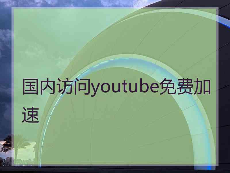 国内访问youtube免费加速