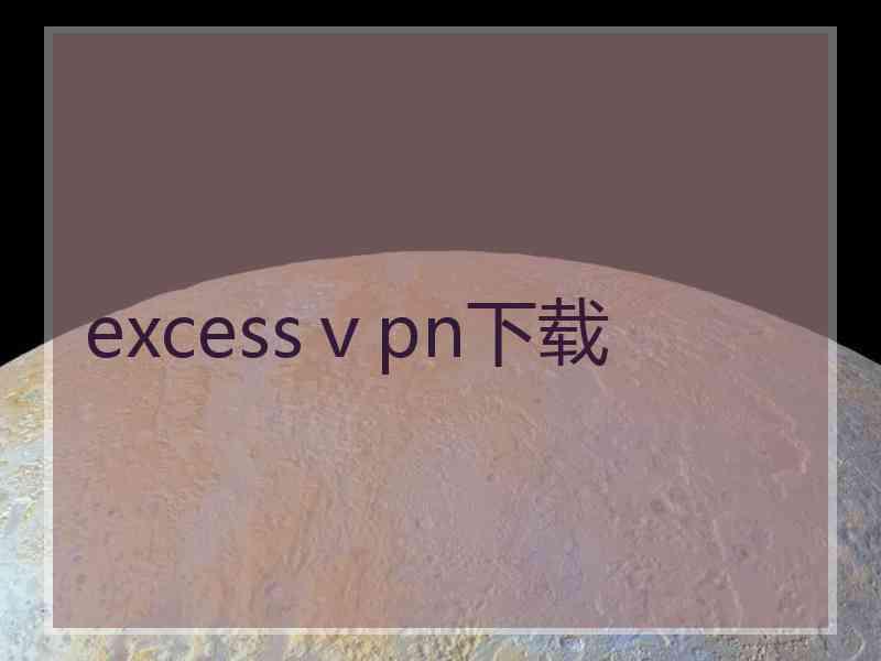 excessⅴpn下载