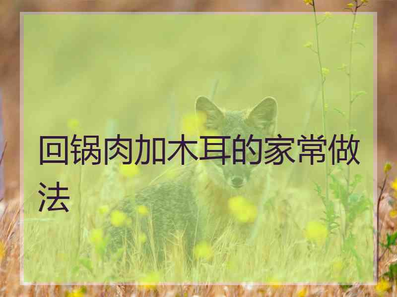 回锅肉加木耳的家常做法