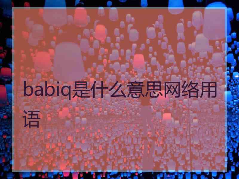 babiq是什么意思网络用语