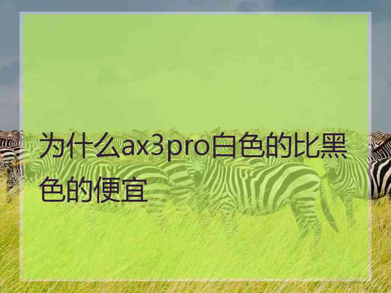 为什么ax3pro白色的比黑色的便宜