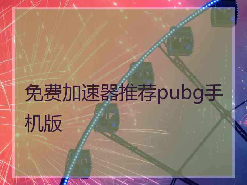 免费加速器推荐pubg手机版