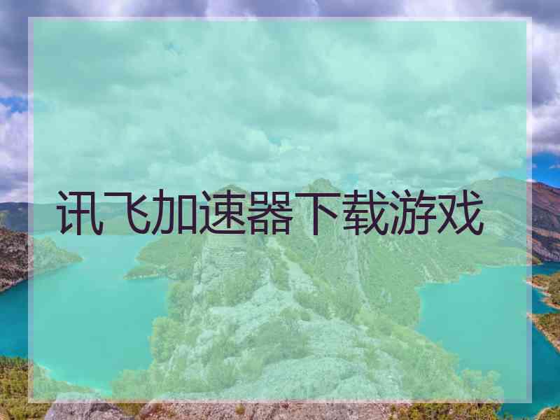 讯飞加速器下载游戏