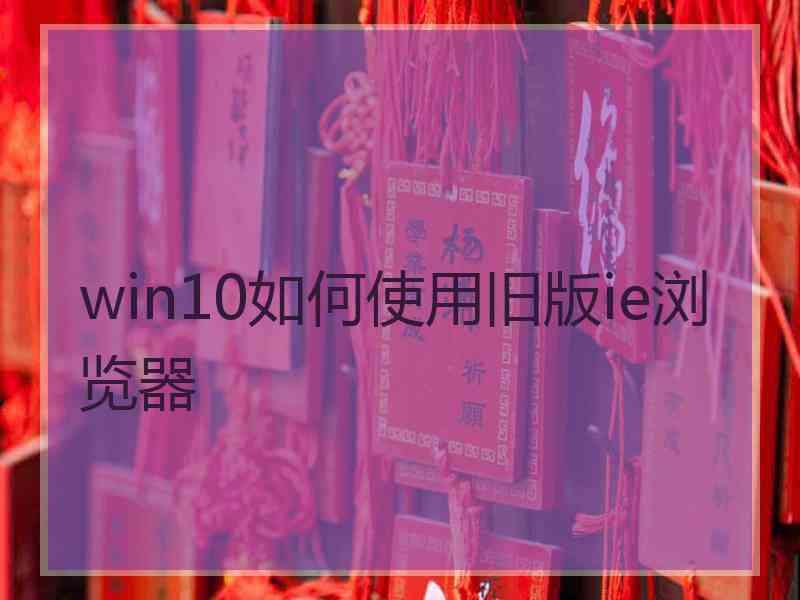 win10如何使用旧版ie浏览器