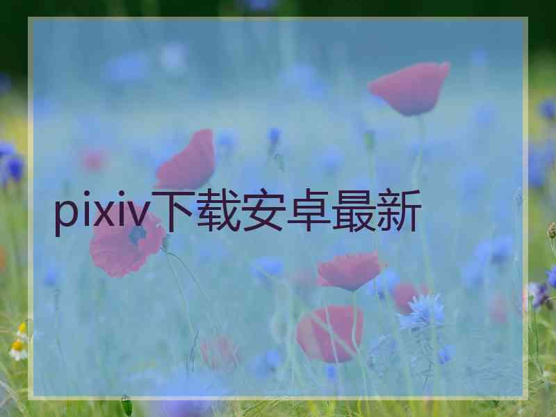 pixiv下载安卓最新