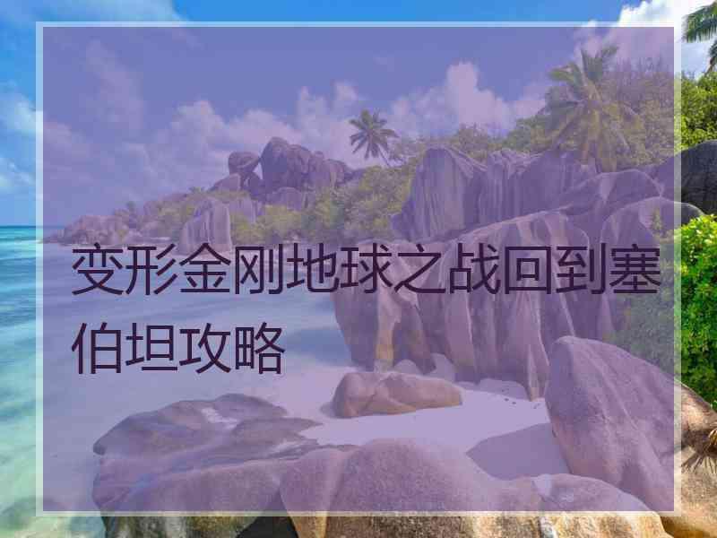 变形金刚地球之战回到塞伯坦攻略