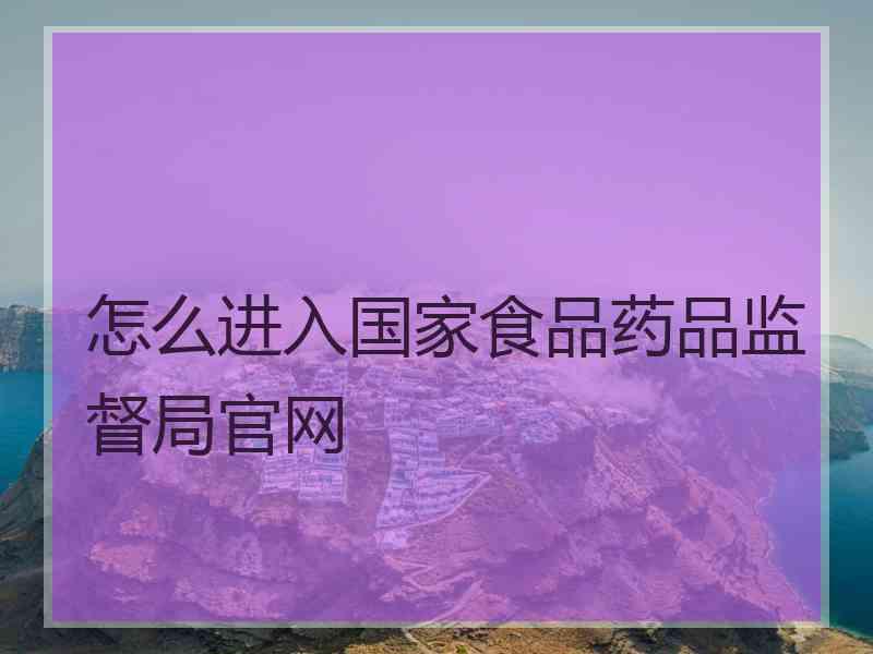 怎么进入国家食品药品监督局官网