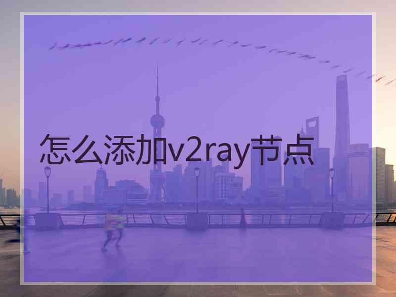 怎么添加v2ray节点