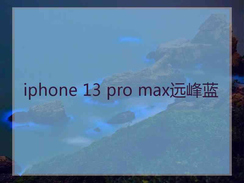 iphone 13 pro max远峰蓝