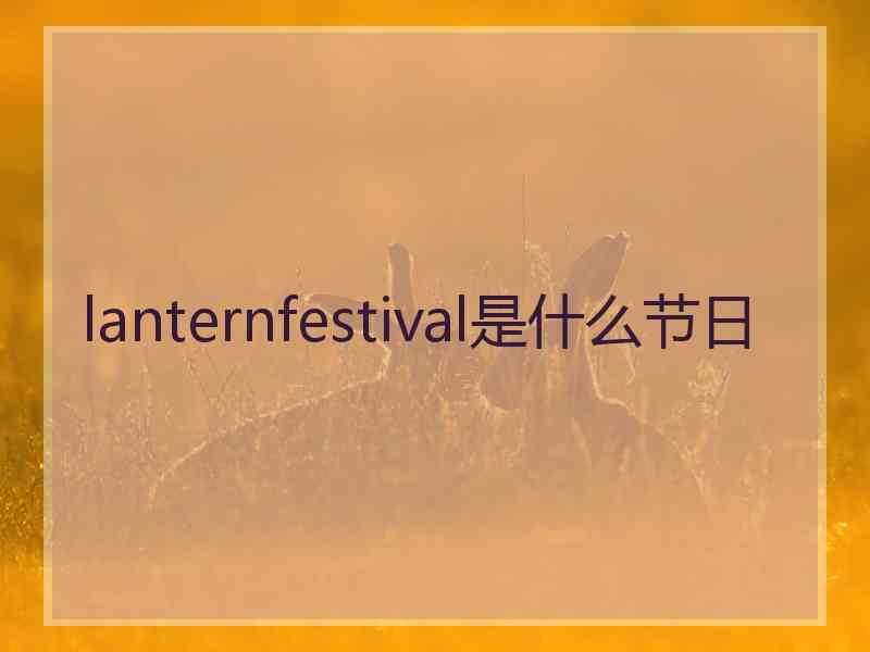 lanternfestival是什么节日