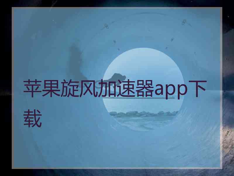 苹果旋风加速器app下载