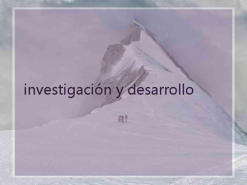 investigación y desarrollo