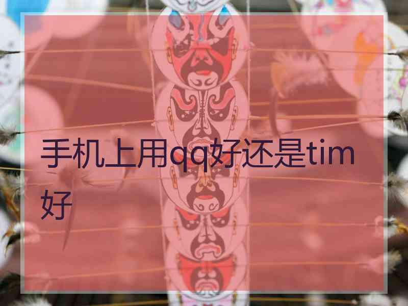 手机上用qq好还是tim好