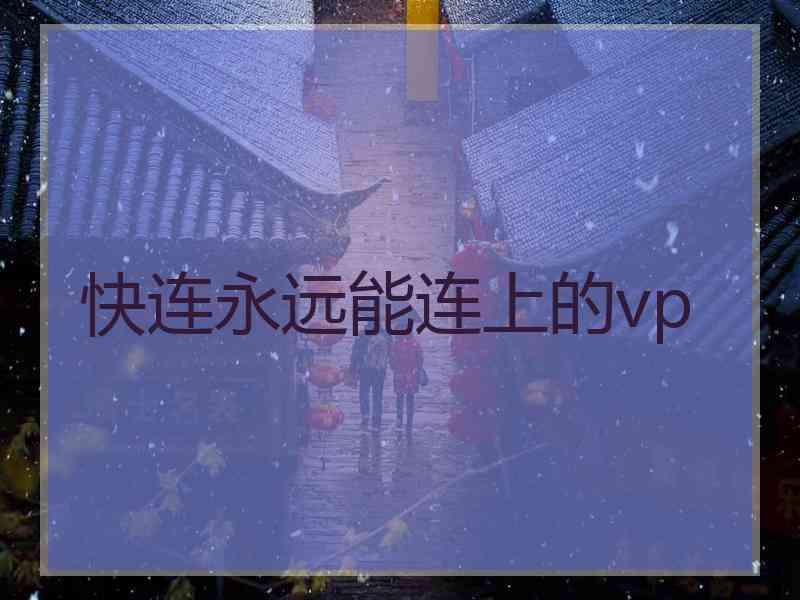 快连永远能连上的vp