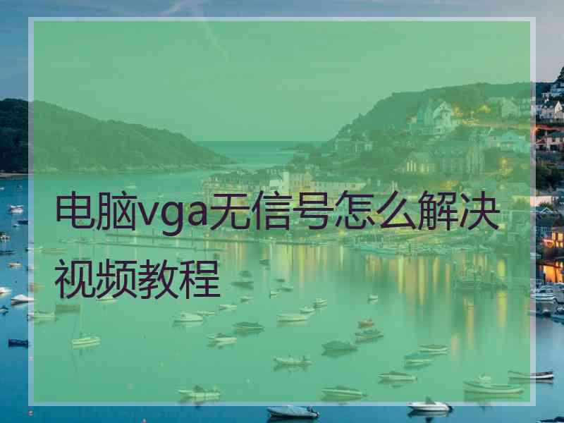 电脑vga无信号怎么解决视频教程