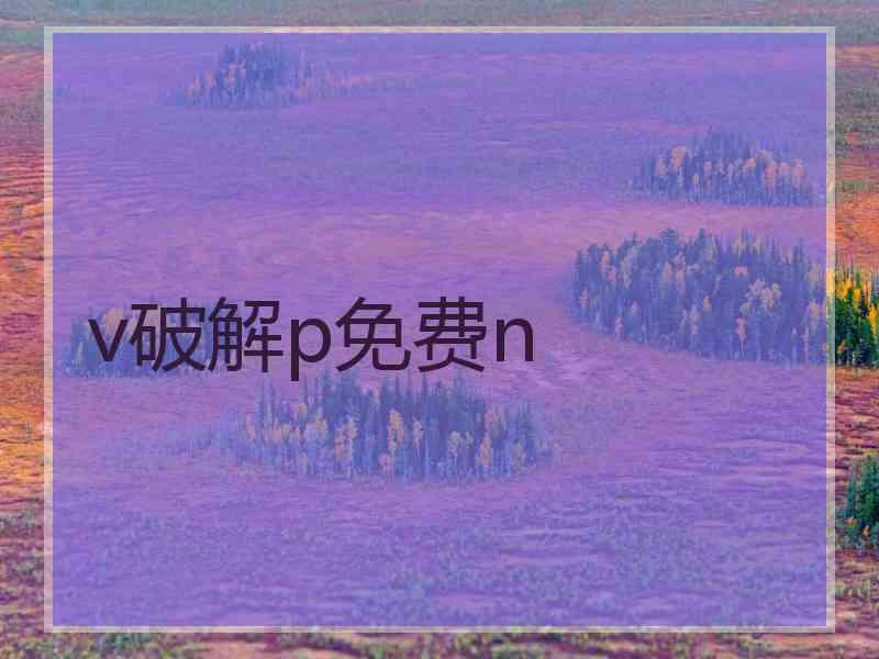 v破解p免费n