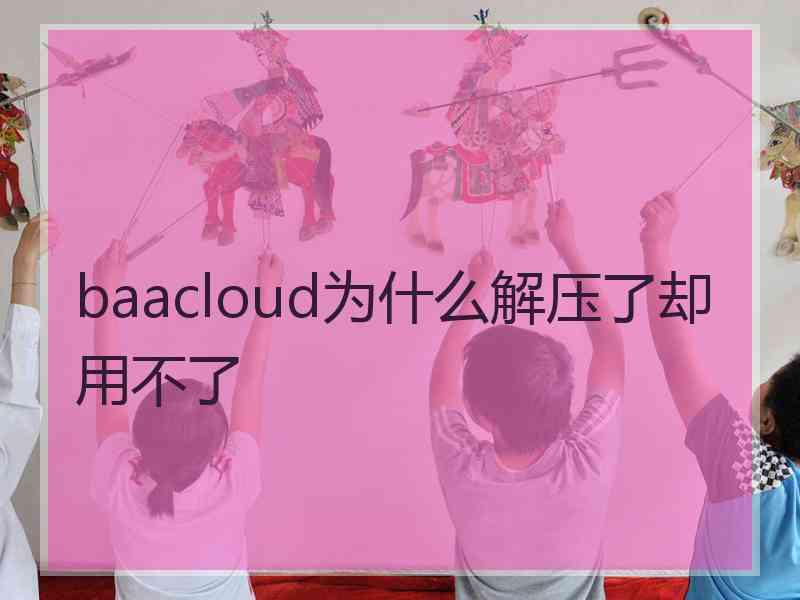 baacloud为什么解压了却用不了