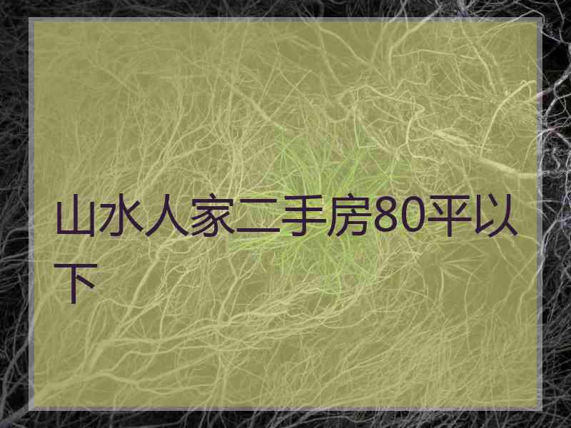 山水人家二手房80平以下