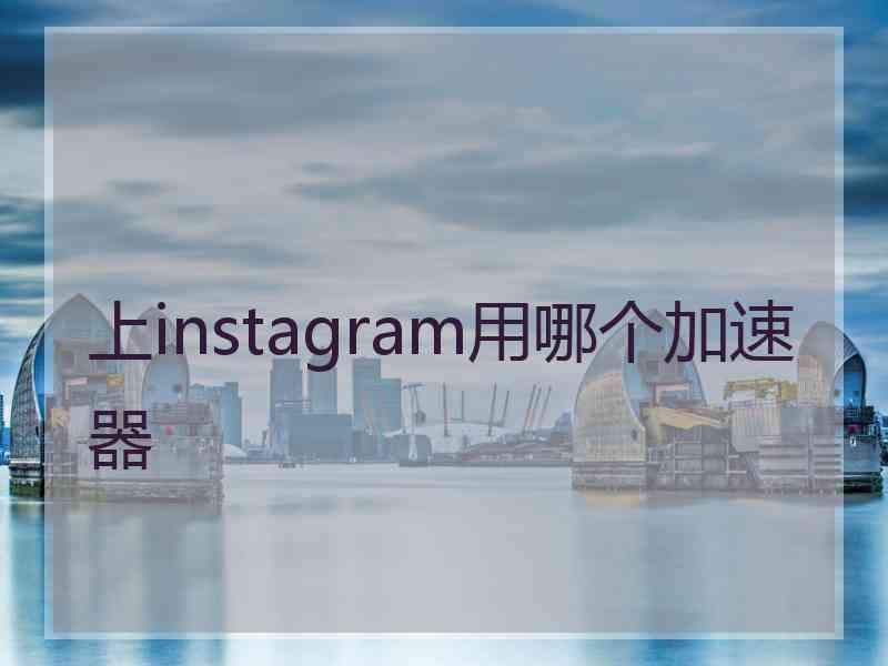 上instagram用哪个加速器