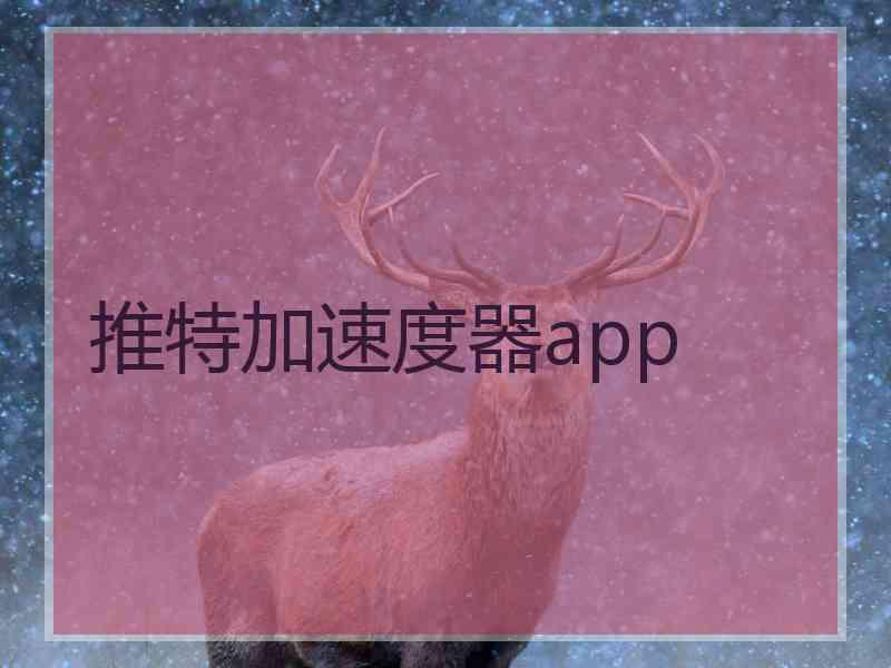 推特加速度器app