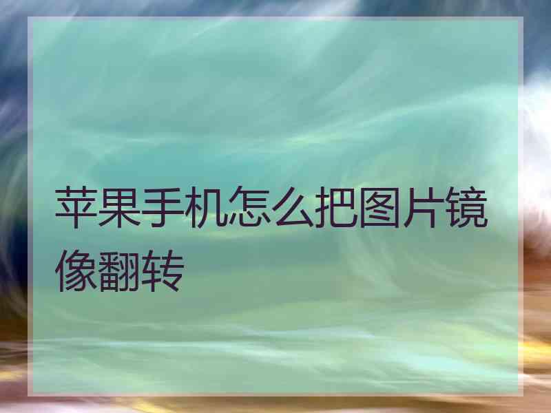 苹果手机怎么把图片镜像翻转