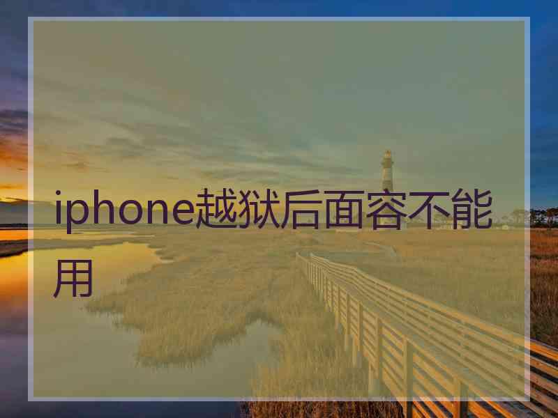 iphone越狱后面容不能用