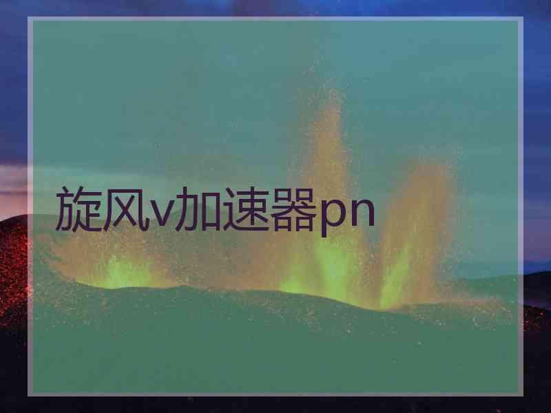 旋风v加速器pn