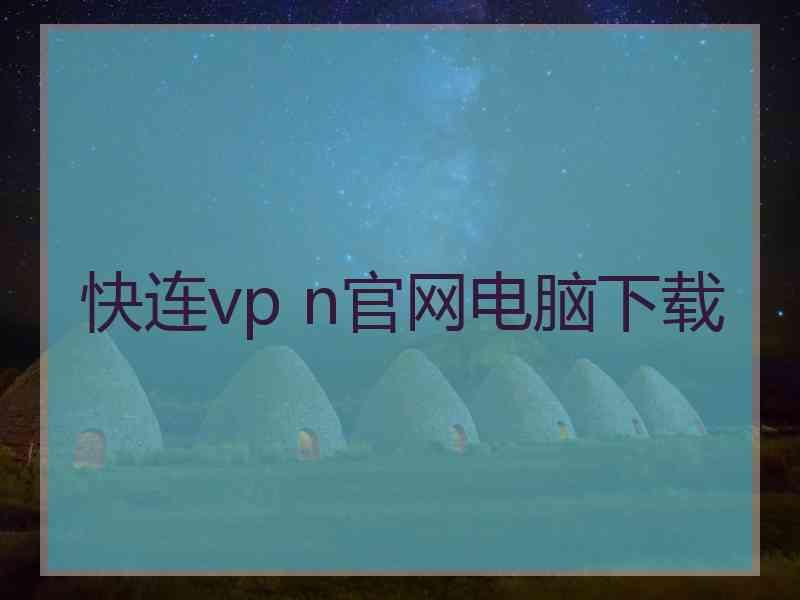 快连vp n官网电脑下载