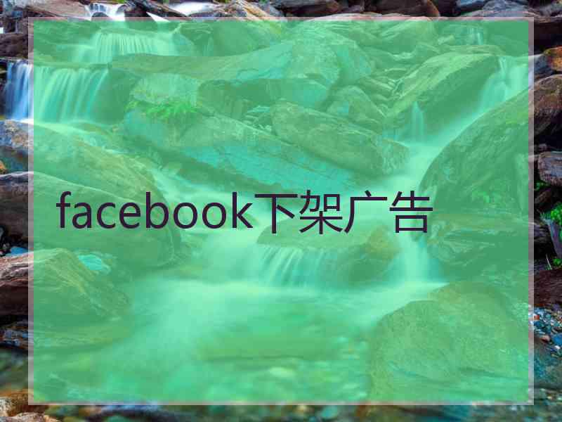 facebook下架广告