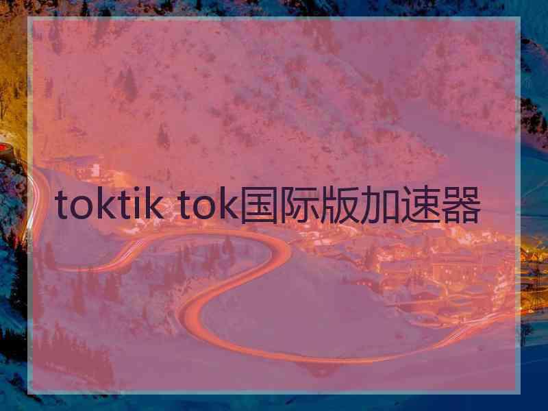 toktik tok国际版加速器