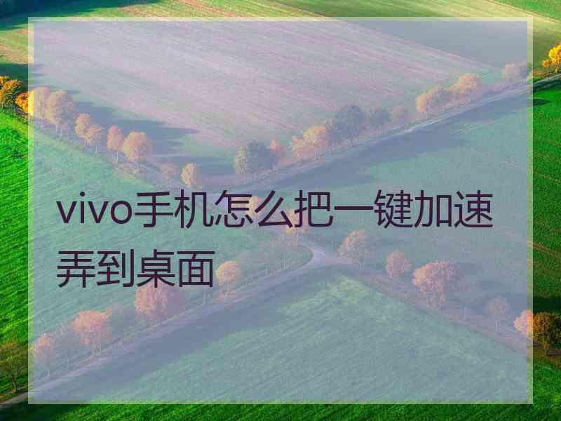 vivo手机怎么把一键加速弄到桌面