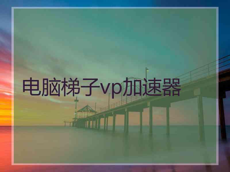 电脑梯子vp加速器