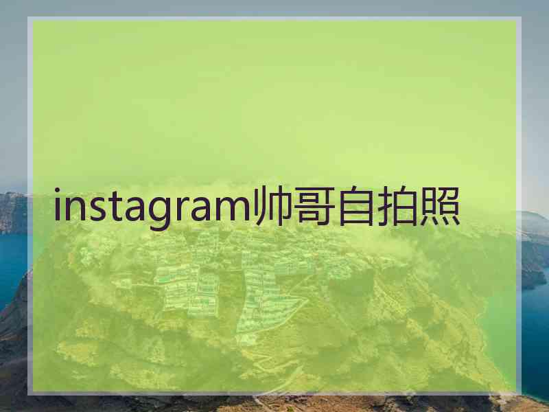 instagram帅哥自拍照