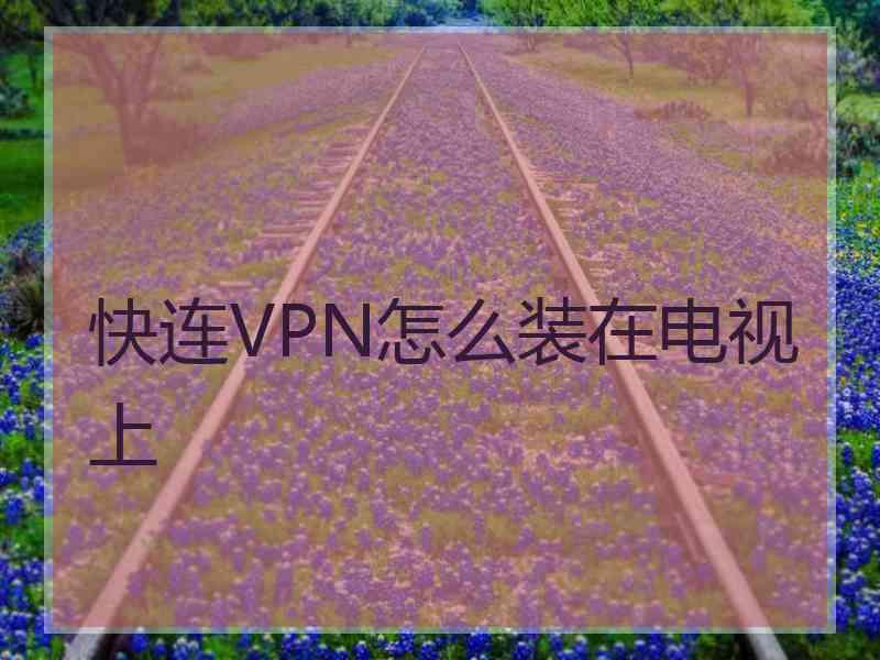 快连VPN怎么装在电视上