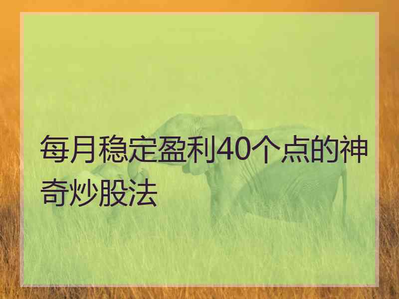 每月稳定盈利40个点的神奇炒股法