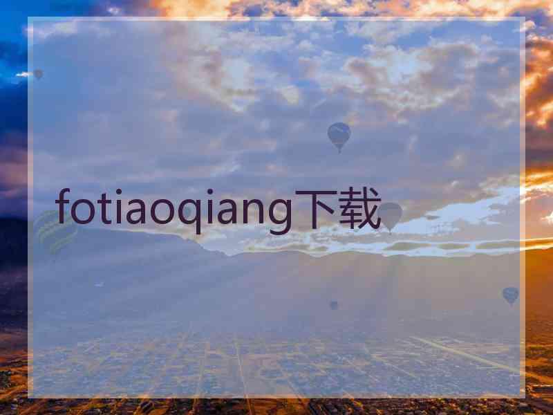 fotiaoqiang下载