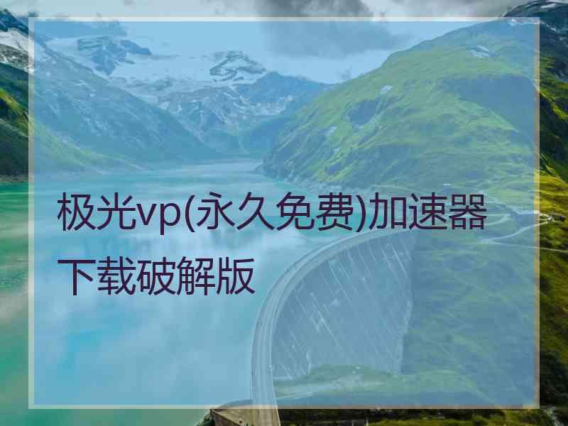 极光vp(永久免费)加速器下载破解版